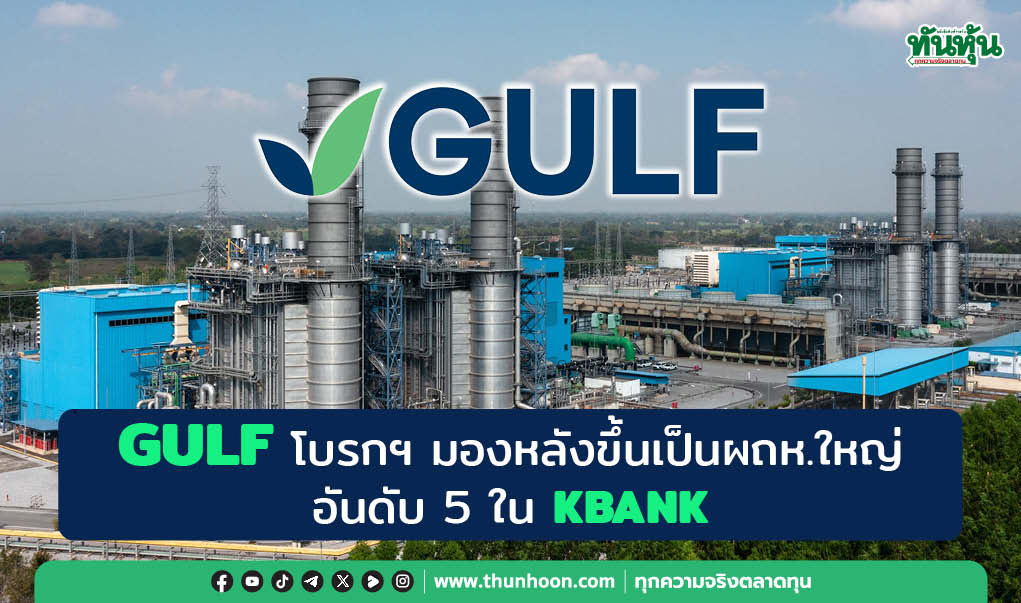 GULF โบรกฯ มองหลังขึ้นเป็นผถห.ใหญ่อันดับ 5 ใน KBANK 